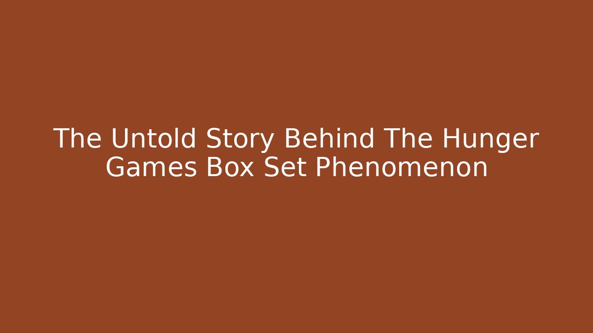 The Untold Story Behind The Hunger Games Box Set Phenomenon
