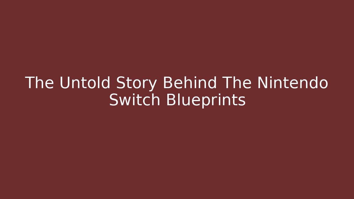 The Untold Story Behind The Nintendo Switch Blueprints
