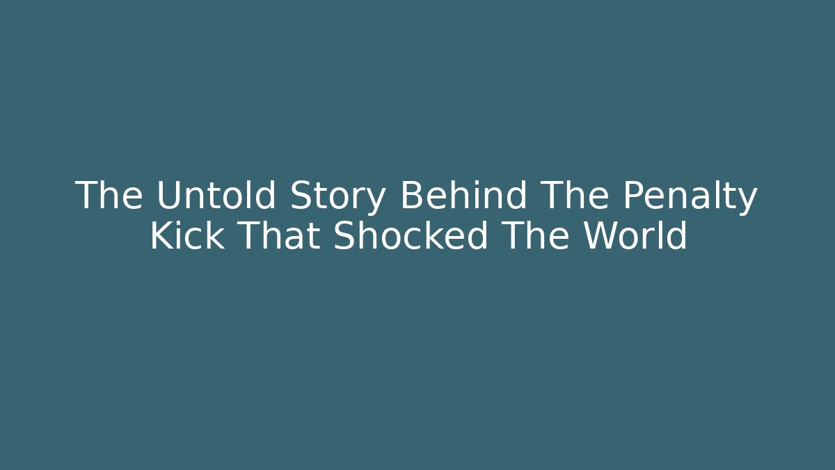 The Untold Story Behind The Penalty Kick That Shocked The World