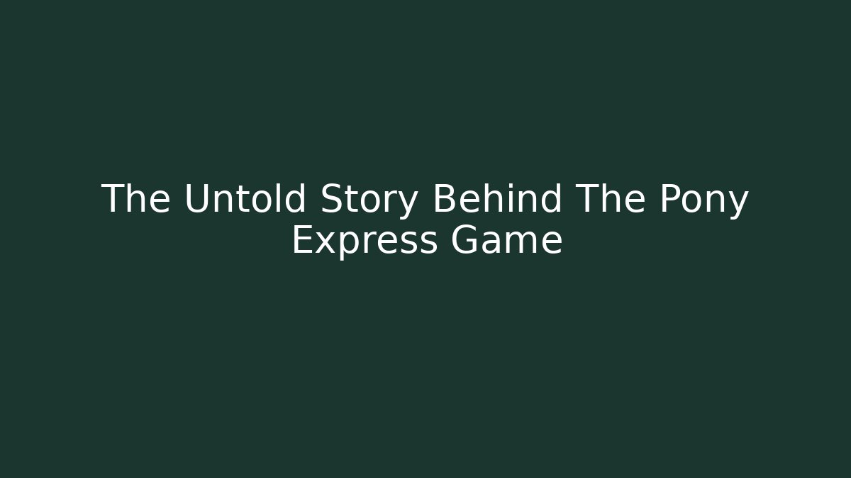 The Untold Story Behind The Pony Express Game