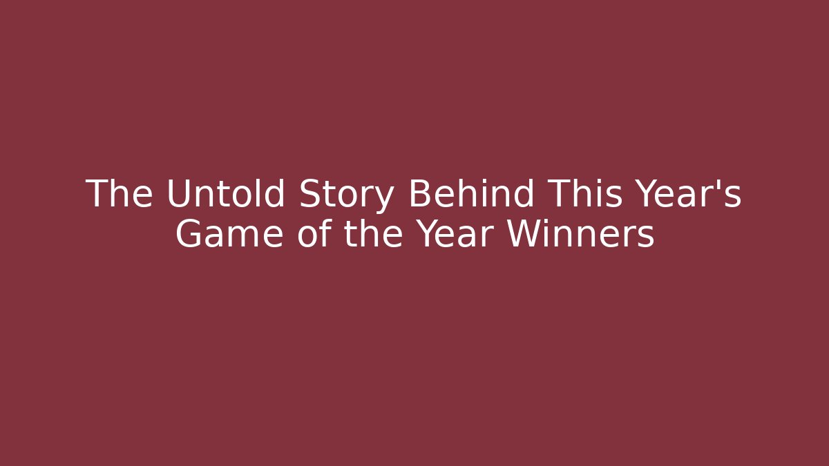 The Untold Story Behind This Year's Game of the Year Winners