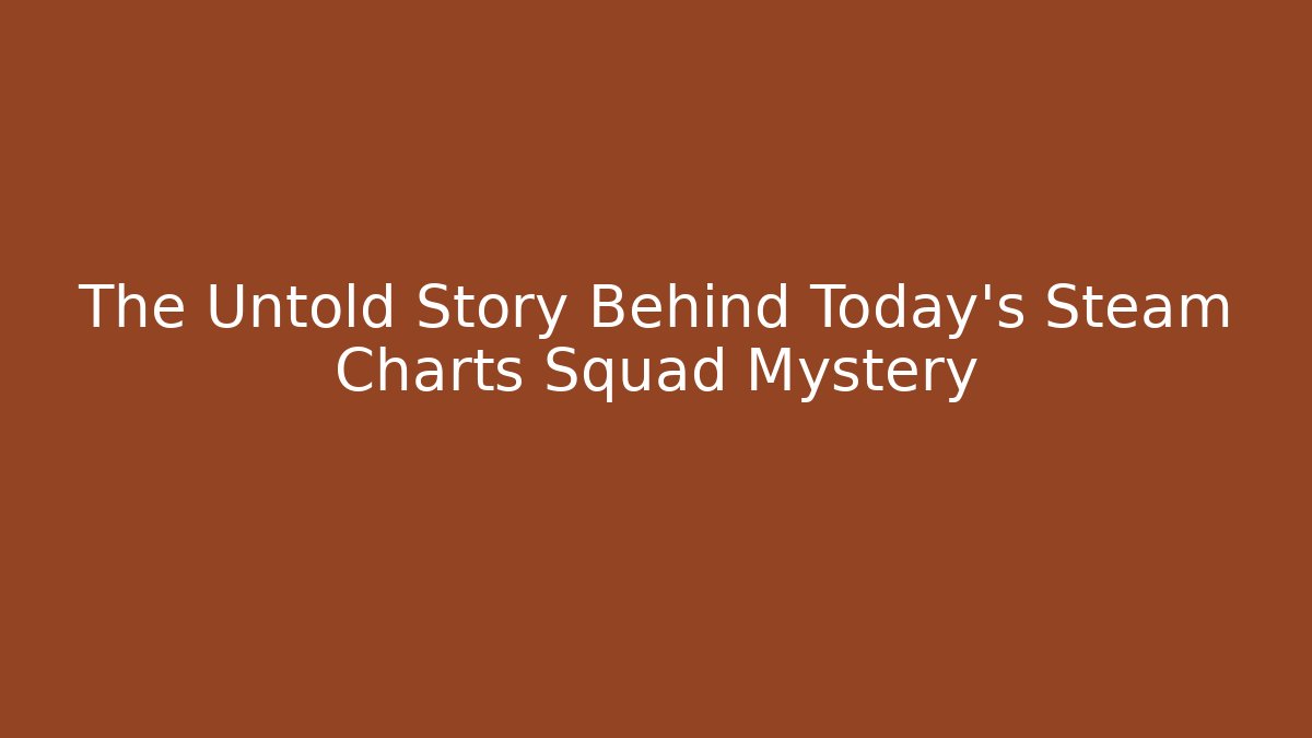 The Untold Story Behind Today's Steam Charts Squad Mystery