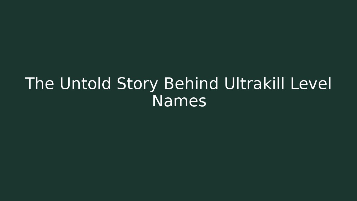 The Untold Story Behind Ultrakill Level Names