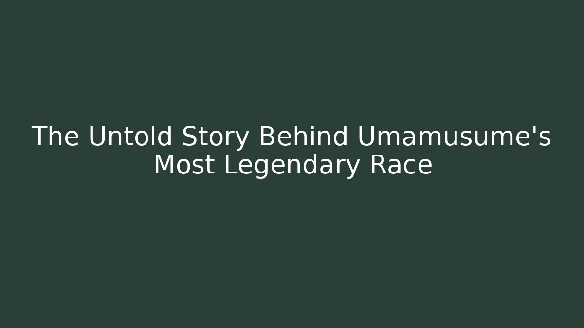 The Untold Story Behind Umamusume's Most Legendary Race