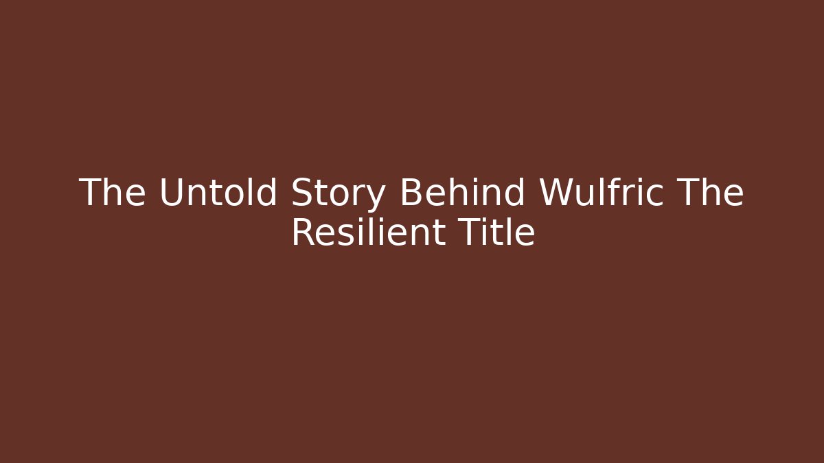 The Untold Story Behind Wulfric The Resilient Title - Critter Realm