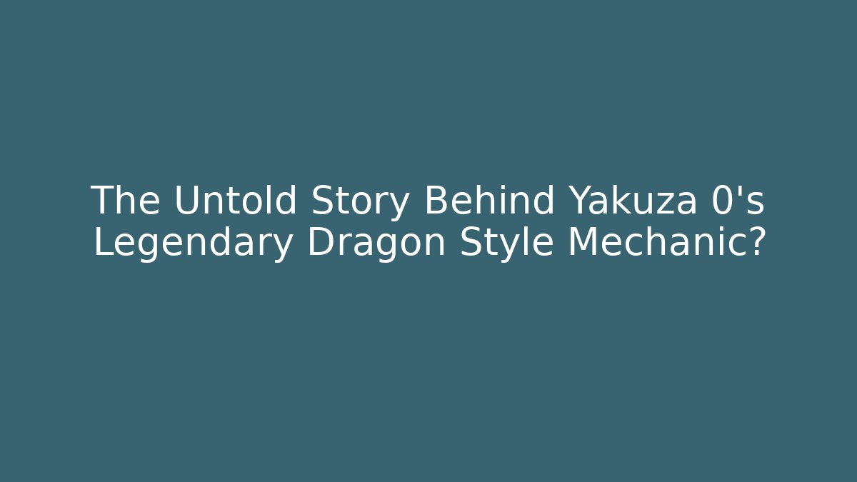 The Untold Story Behind Yakuza 0's Legendary Dragon Style Mechanic?