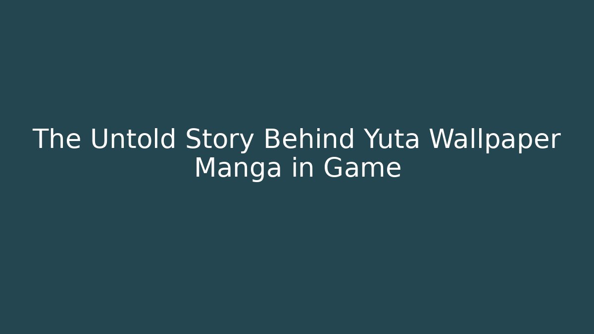 The Untold Story Behind Yuta Wallpaper Manga in Game