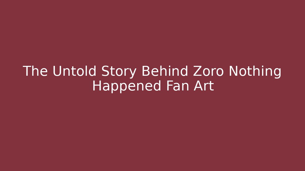 The Untold Story Behind Zoro Nothing Happened Fan Art