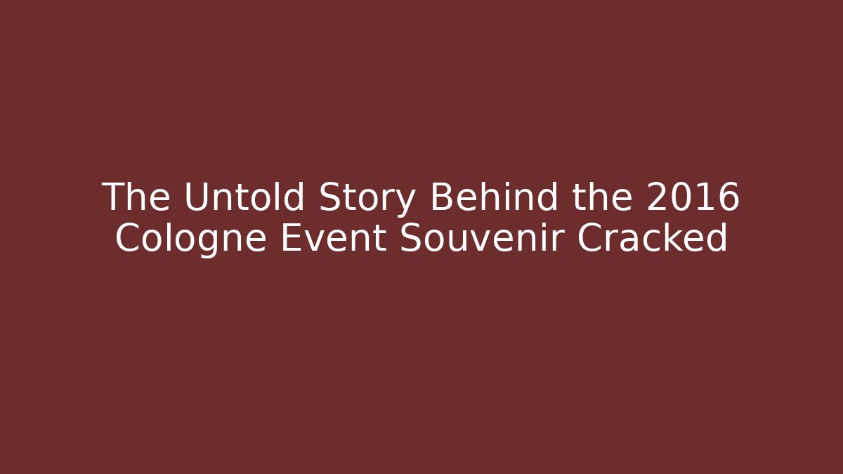 The Untold Story Behind the 2016 Cologne Event Souvenir Cracked