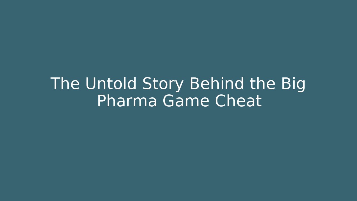 The Untold Story Behind the Big Pharma Game Cheat