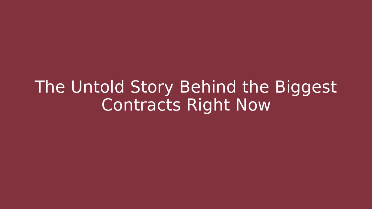 The Untold Story Behind the Biggest Contracts Right Now
