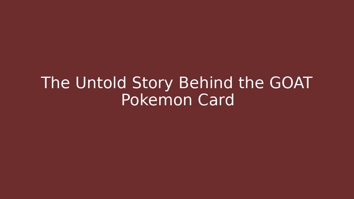 The Untold Story Behind the GOAT Pokémon Card