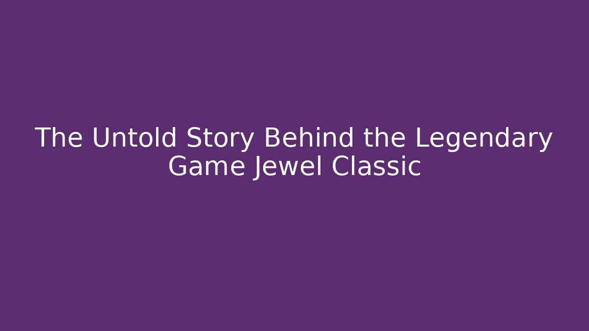 The Untold Story Behind the Legendary Game Jewel Classic