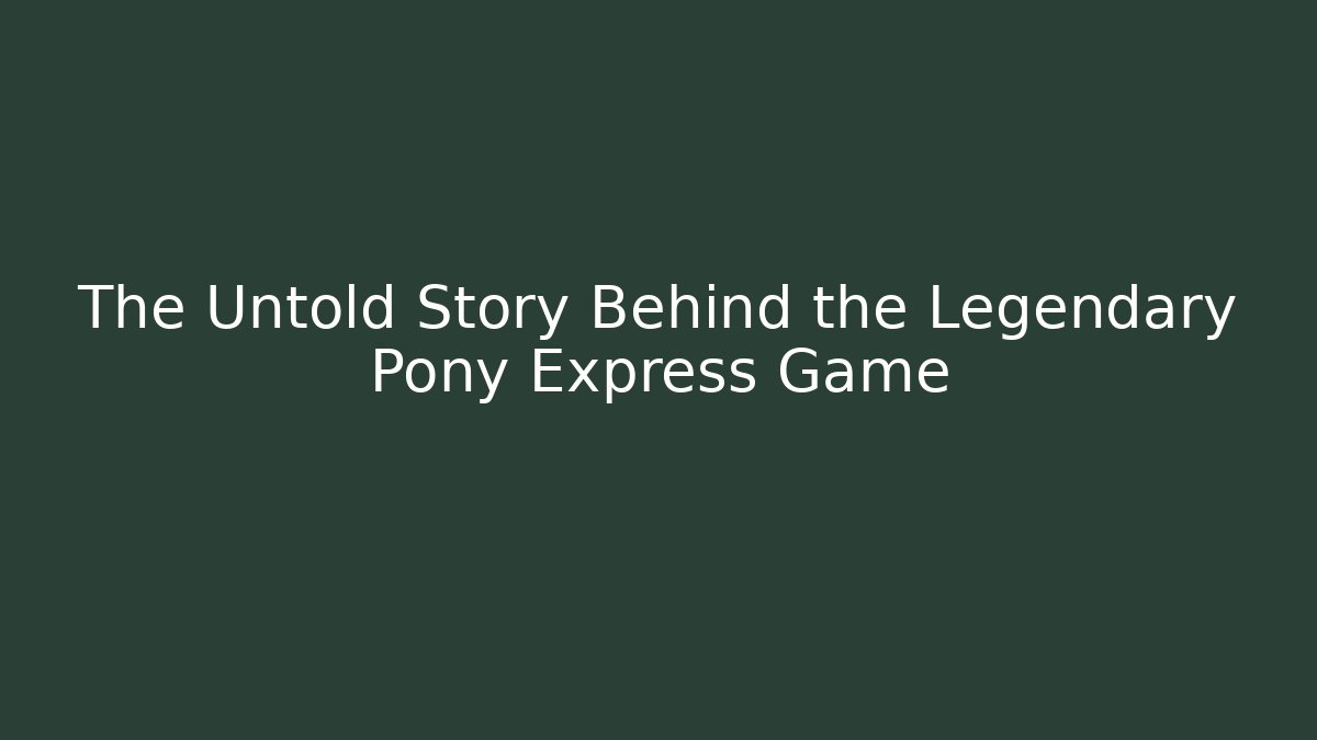 The Untold Story Behind the Legendary Pony Express Game