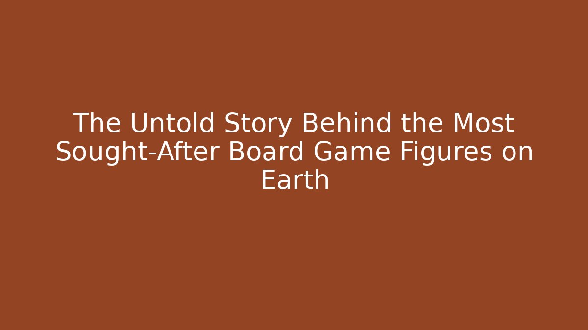 The Untold Story Behind the Most Sought-After Board Game Figures on Earth - Critter Realm