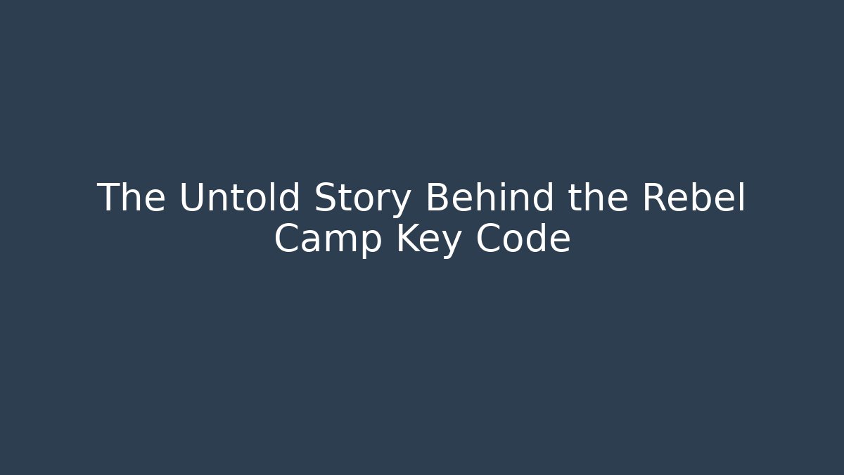 The Untold Story Behind the Rebel Camp Key Code