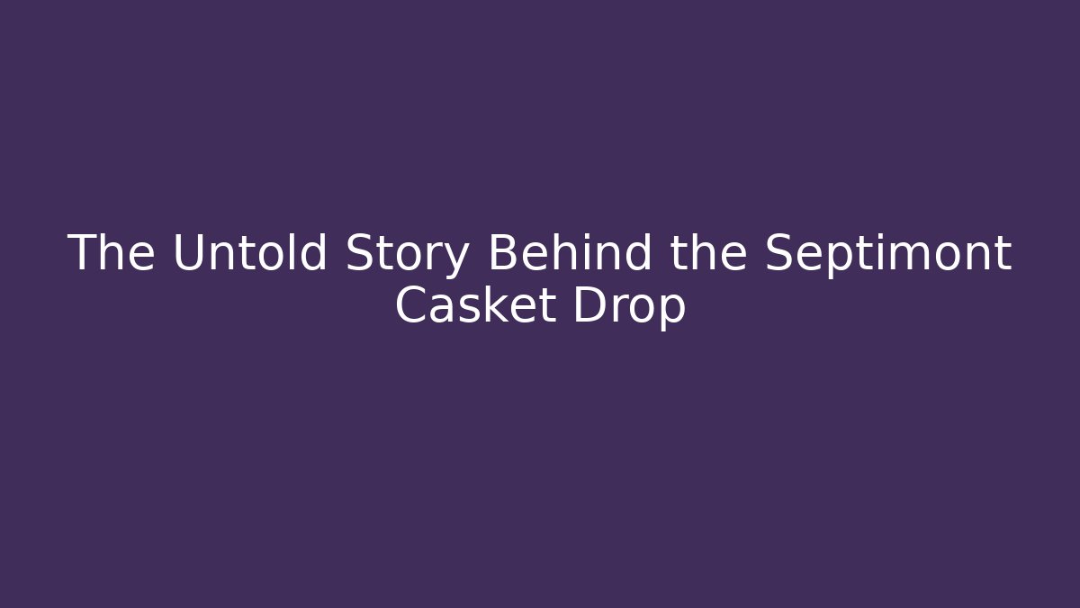 The Untold Story Behind the Septimont Casket Drop