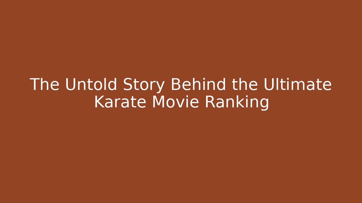 The Untold Story Behind the Ultimate Karate Movie Ranking