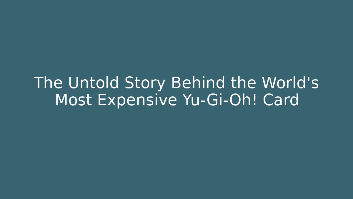 The Untold Story Behind the World's Most Expensive Yu-Gi-Oh! Card