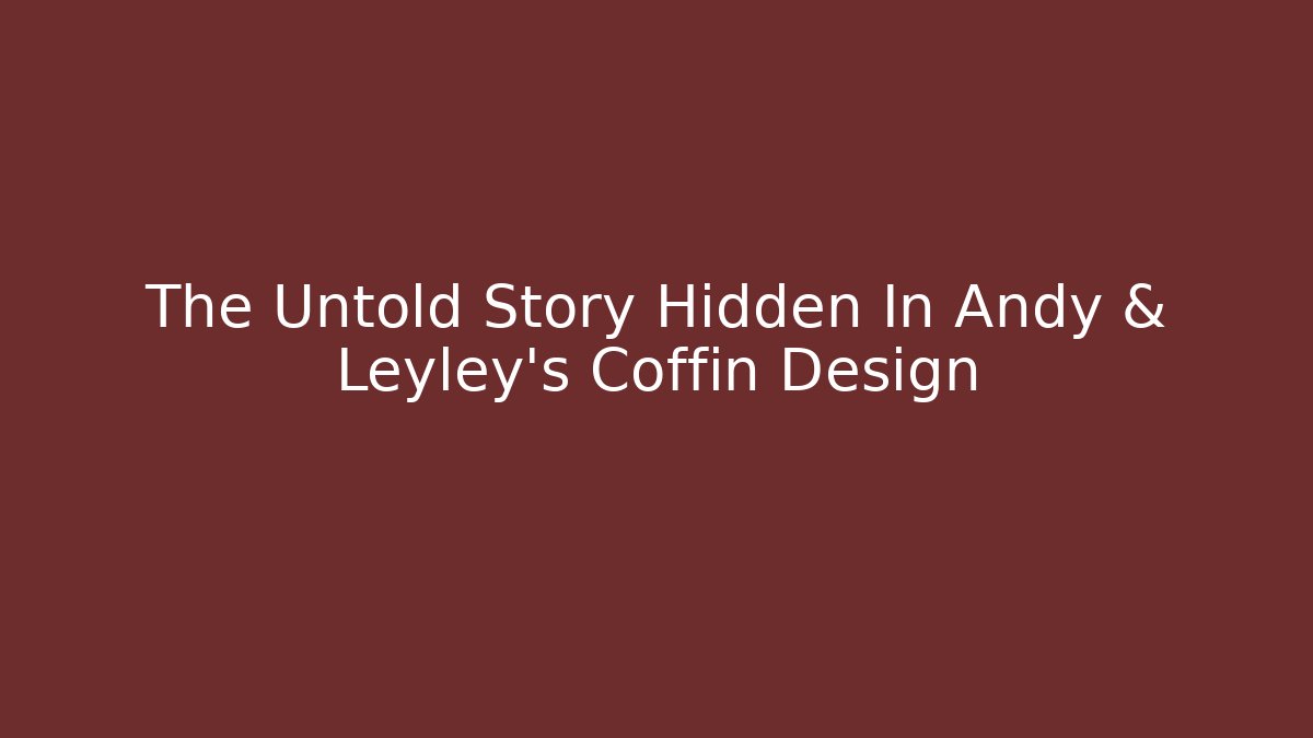 The Untold Story Hidden In Andy & Leyley's Coffin Design