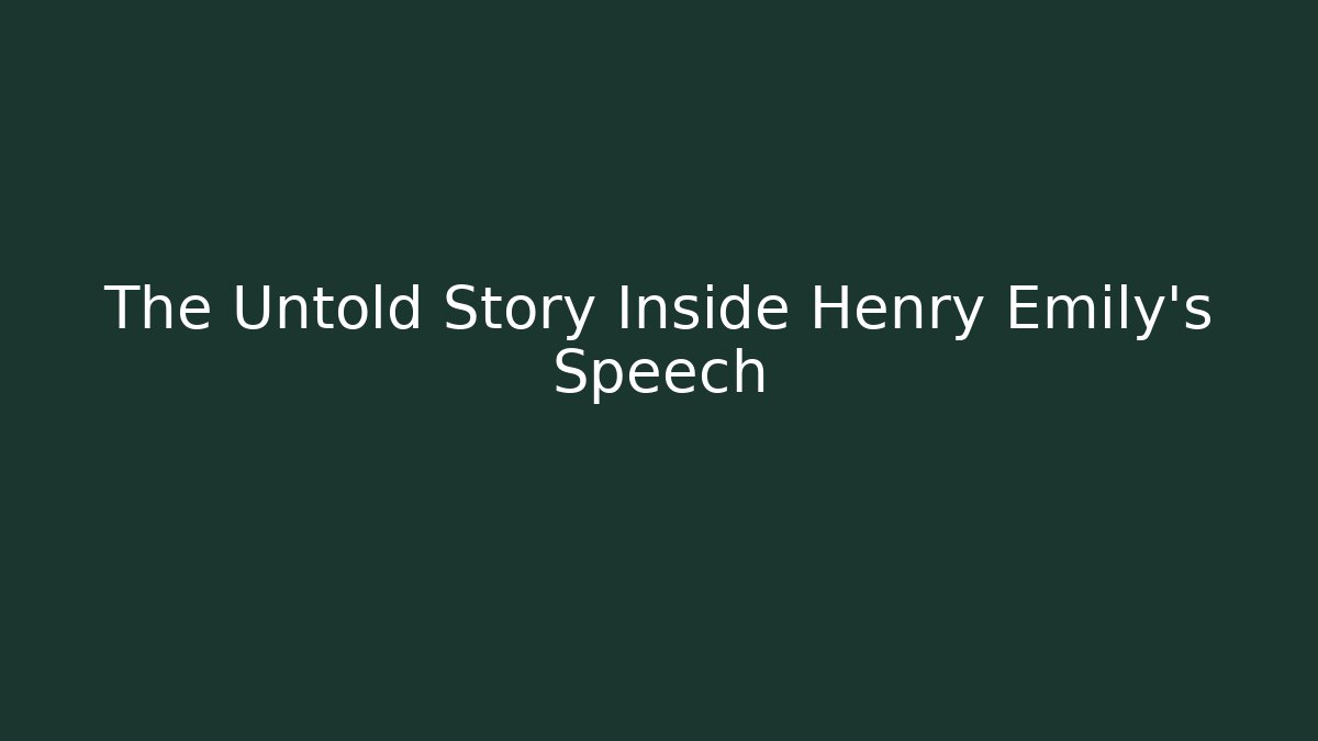 The Untold Story Inside Henry Emily's Speech