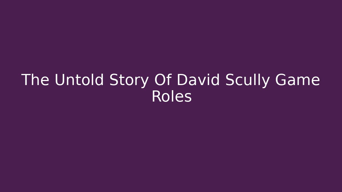 The Untold Story Of David Scully Game Roles - Critter Realm