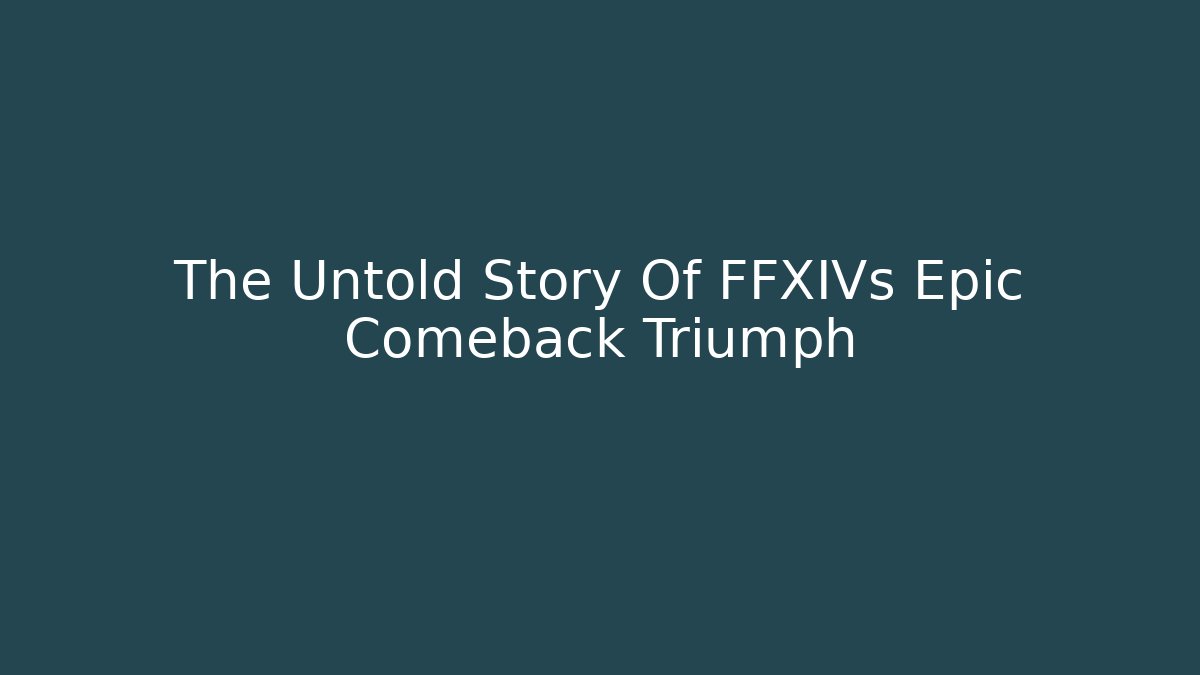 The Untold Story Of FFXIVs Epic Comeback Triumph