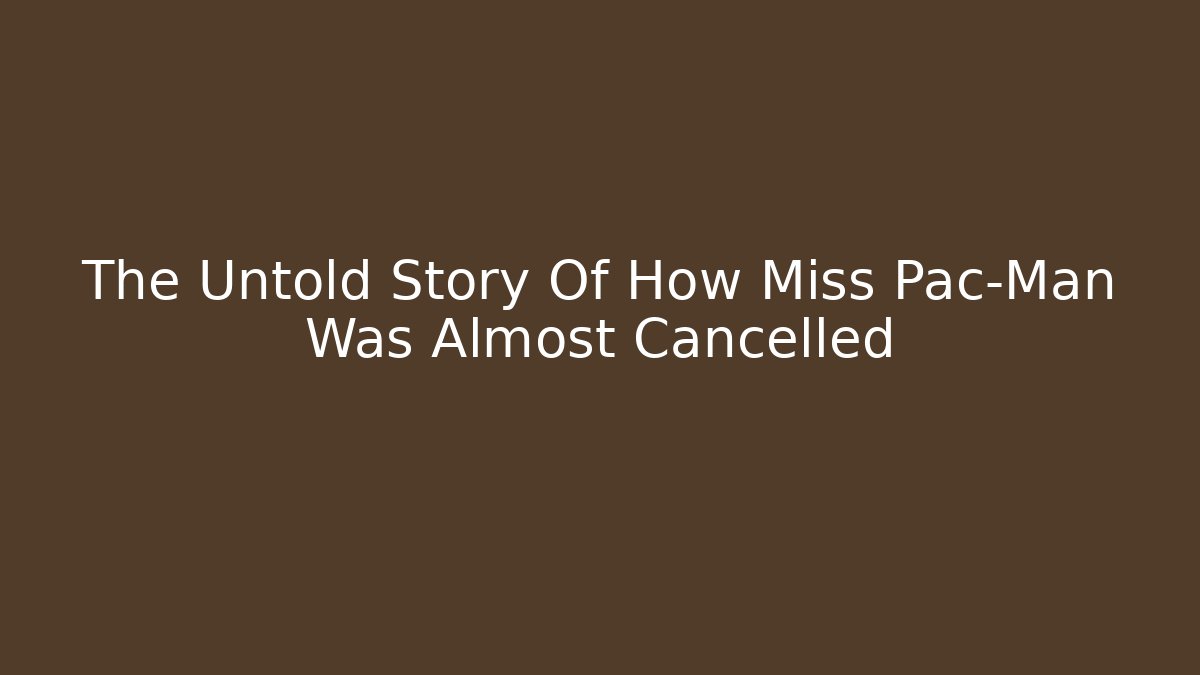 The Untold Story Of How Miss Pac-Man Was Almost Cancelled