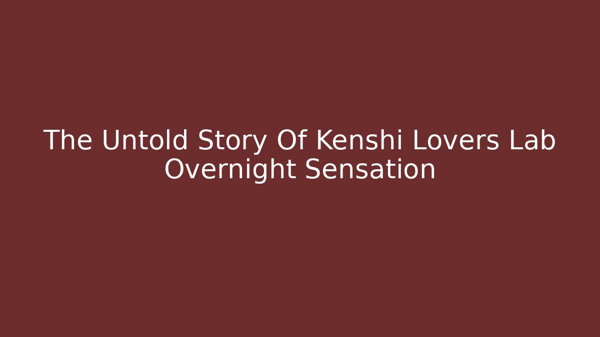 The Untold Story Of Kenshi Lovers Lab Overnight Sensation