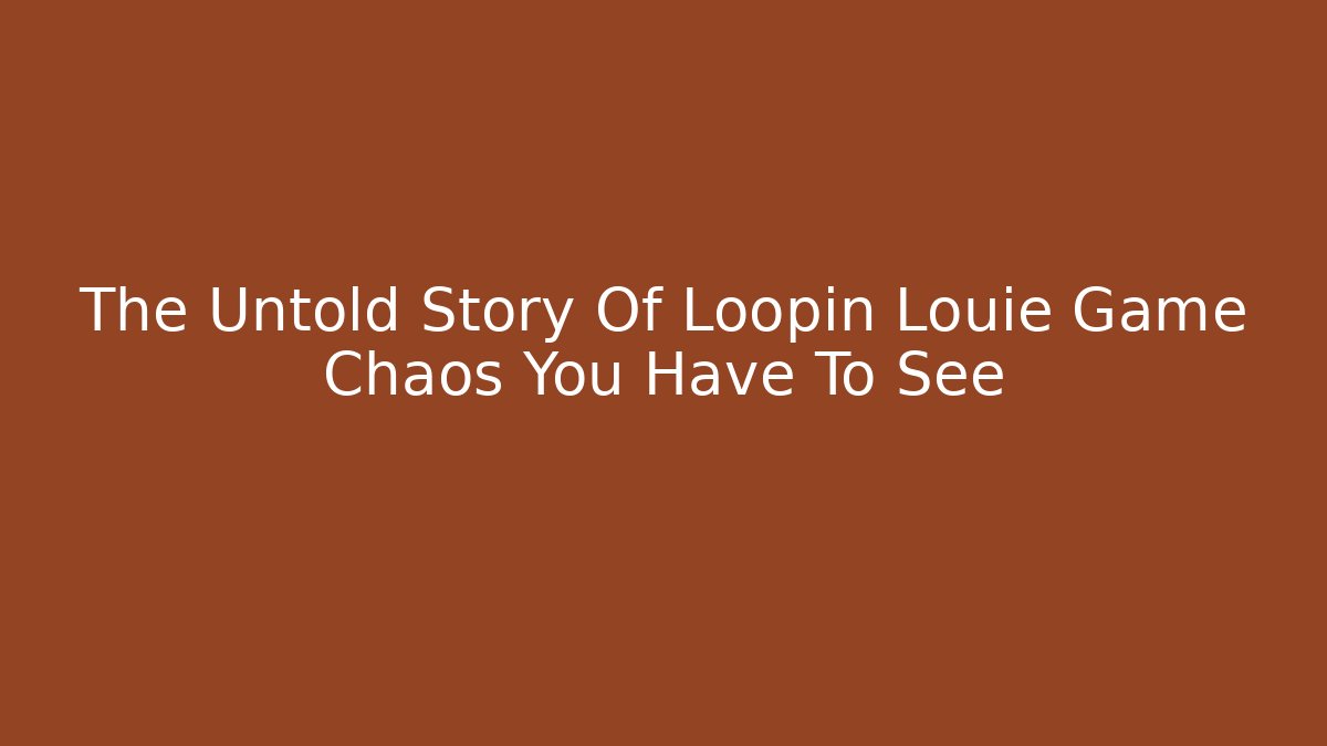 The Untold Story Of Loopin Louie Game Chaos You Have To See
