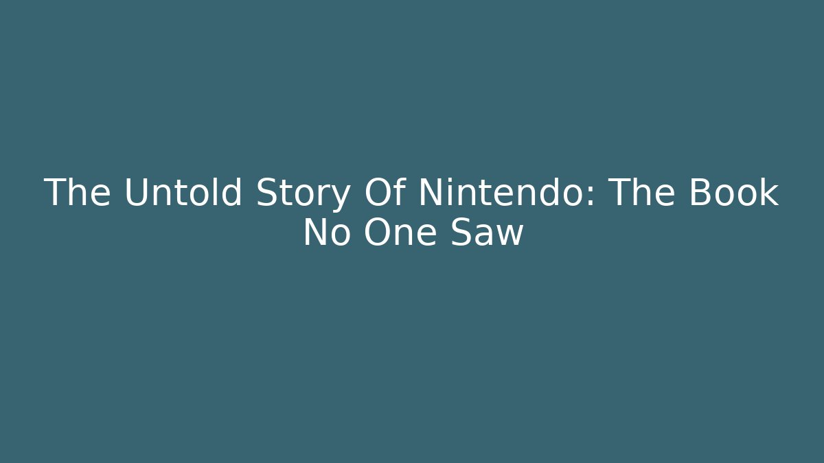 The Untold Story Of Nintendo: The Book No One Saw