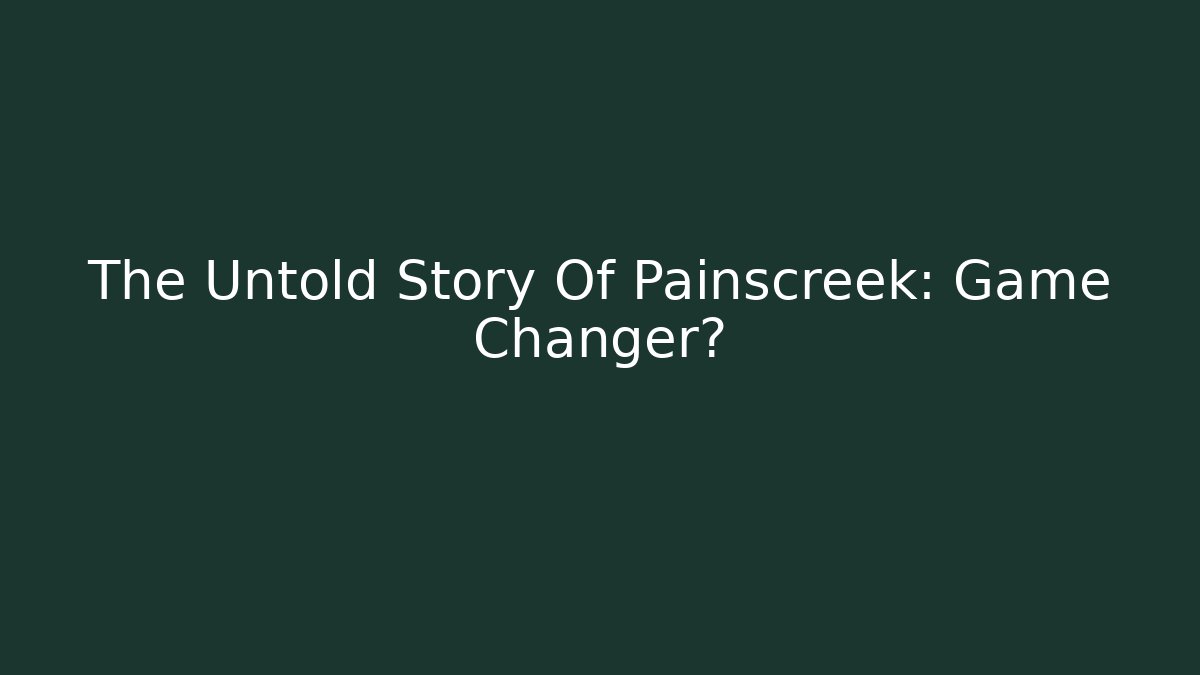 The Untold Story Of Painscreek: Game Changer?