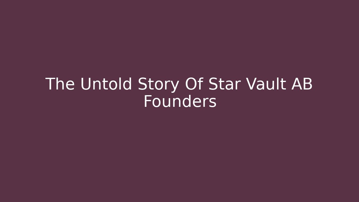 The Untold Story Of Star Vault AB Founders