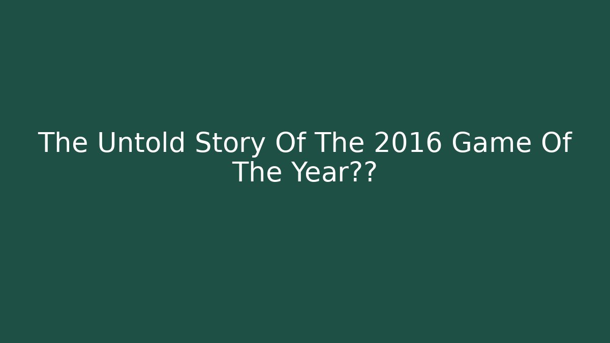 The Untold Story Of The 2016 Game Of The Year抉择