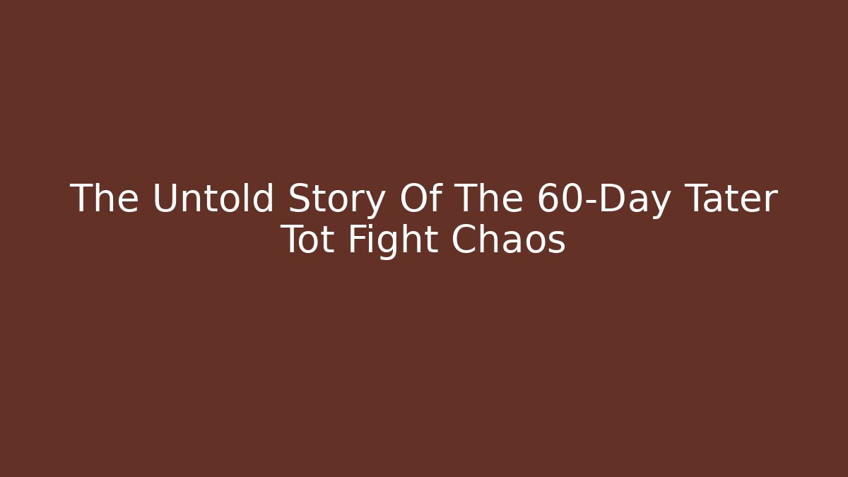The Untold Story Of The 60-Day Tater Tot Fight Chaos