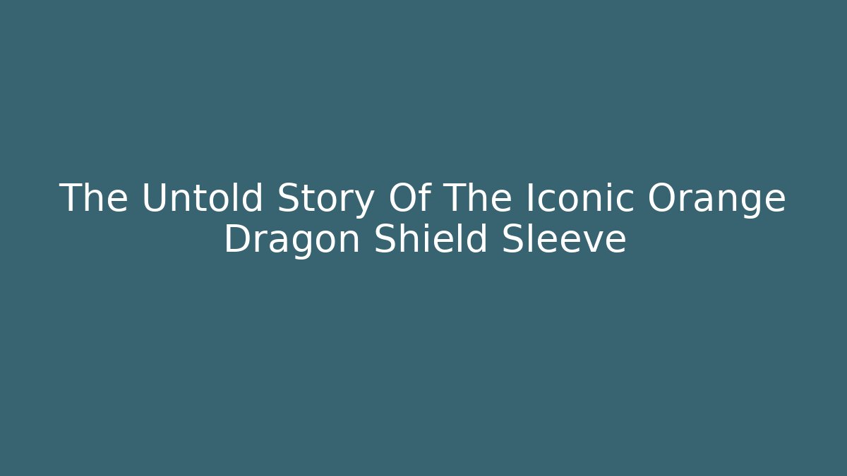 The Untold Story Of The Iconic Orange Dragon Shield Sleeve