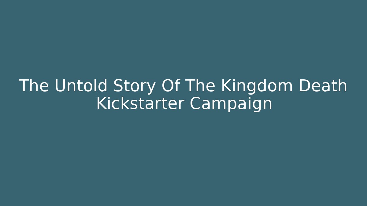 The Untold Story Of The Kingdom Death Kickstarter Campaign
