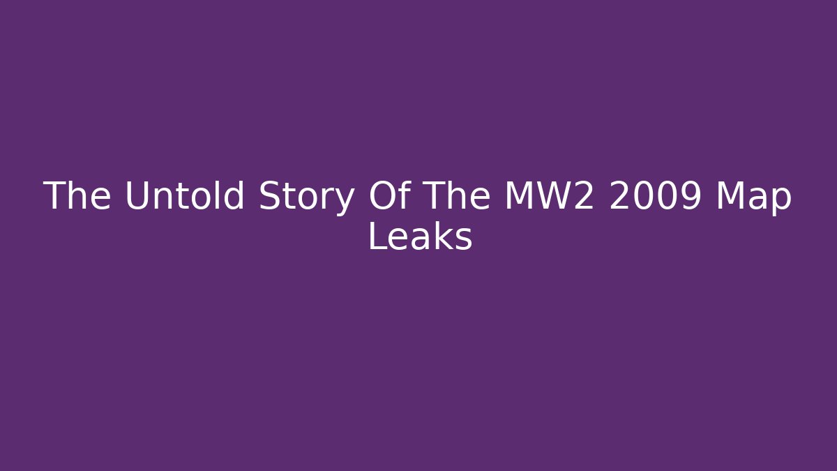 The Untold Story Of The MW2 2009 Map Leaks