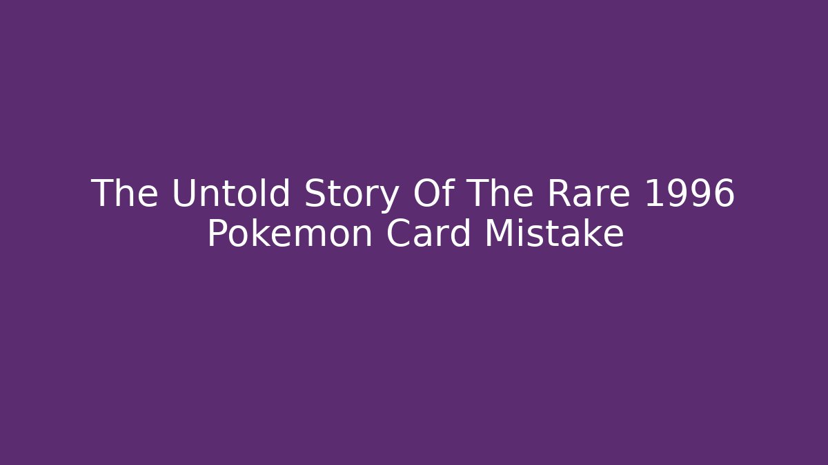 The Untold Story Of The Rare 1996 Pokemon Card Mistake