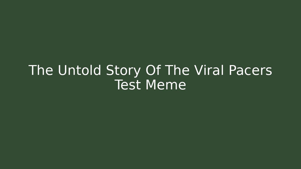 The Untold Story Of The Viral Pacers Test Meme