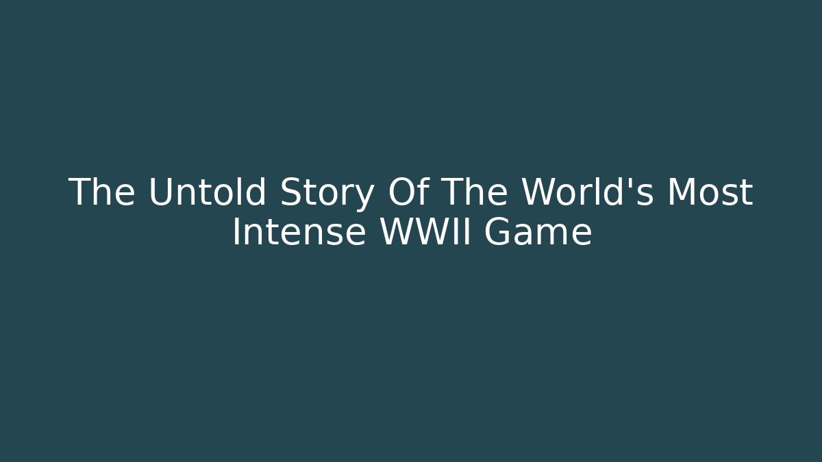 The Untold Story Of The World's Most Intense WWII Game