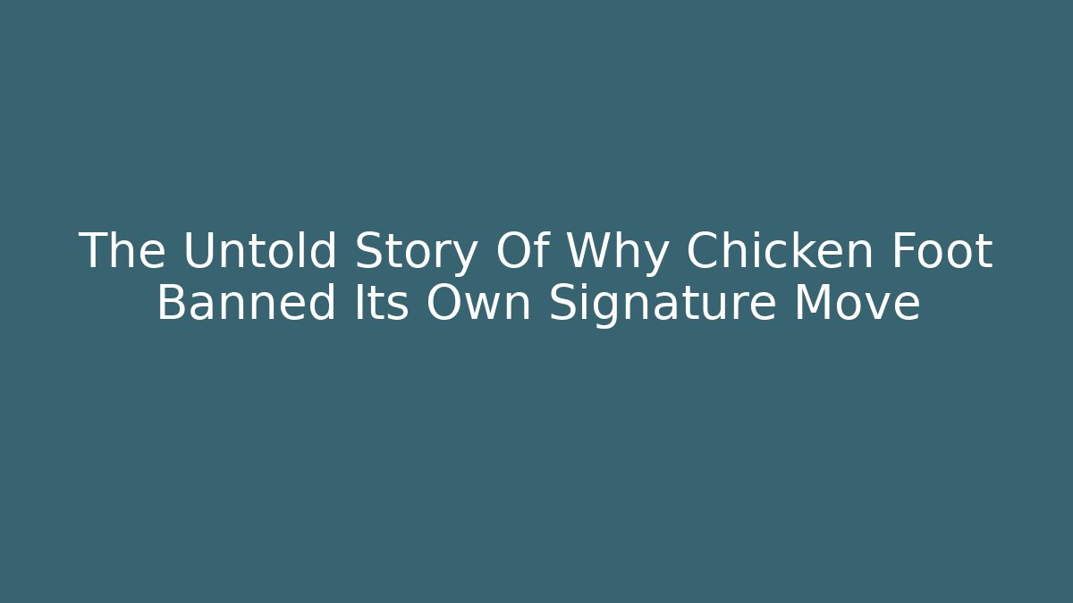 The Untold Story Of Why Chicken Foot Banned Its Own Signature Move