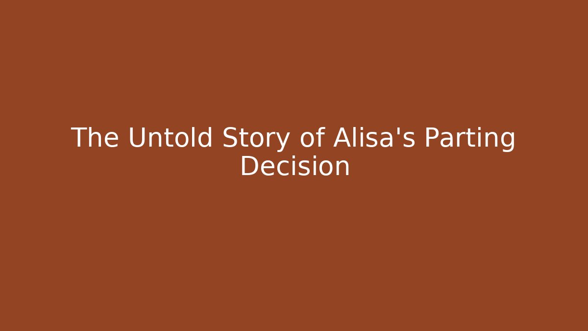 The Untold Story of Alisa's Parting Decision