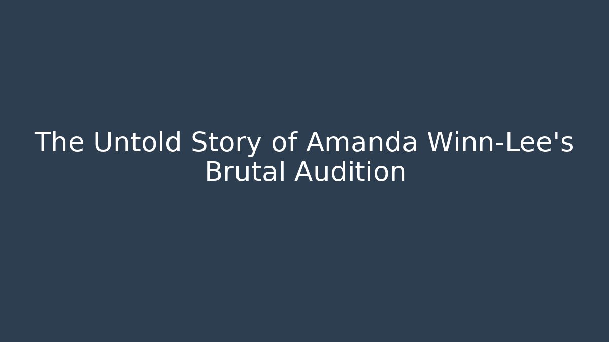 The Untold Story of Amanda Winn-Lee's Brutal Audition