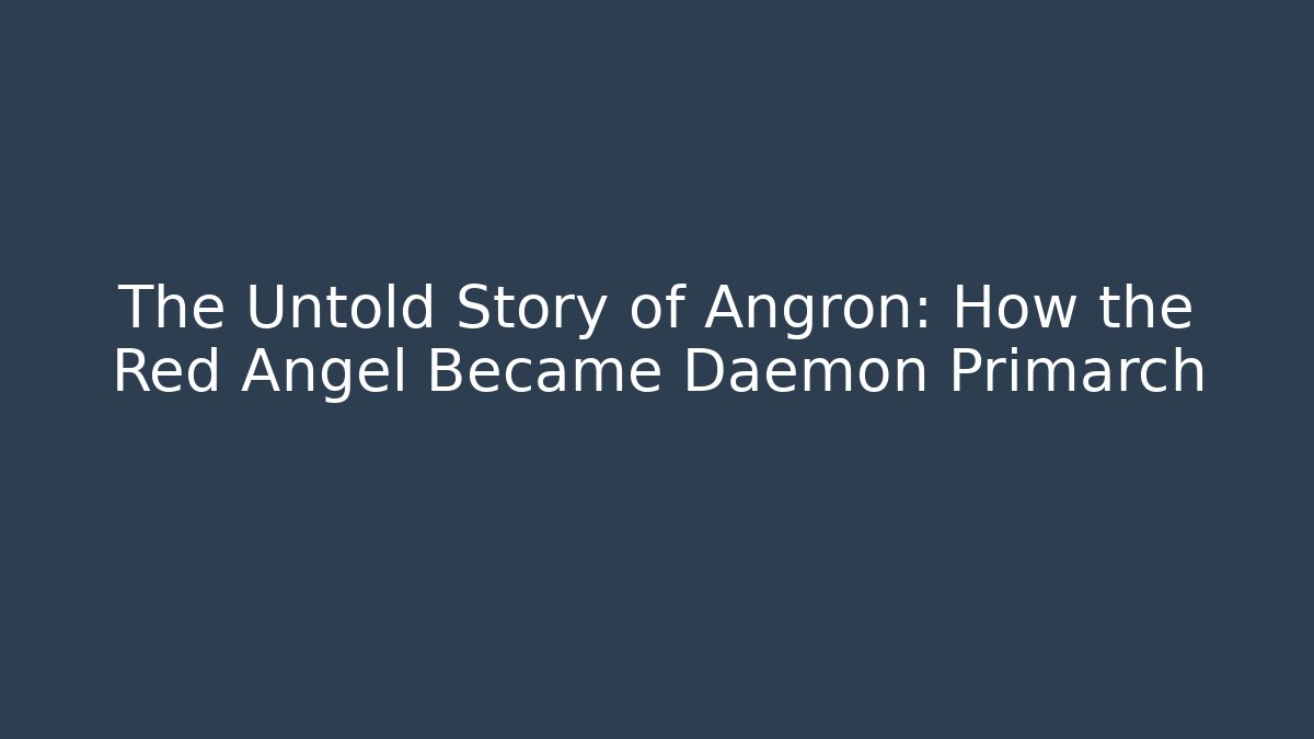 The Untold Story of Angron: How the Red Angel Became Daemon Primarch