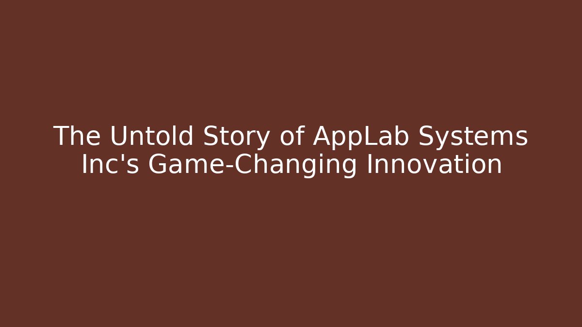 The Untold Story of AppLab Systems Inc's Game-Changing Innovation