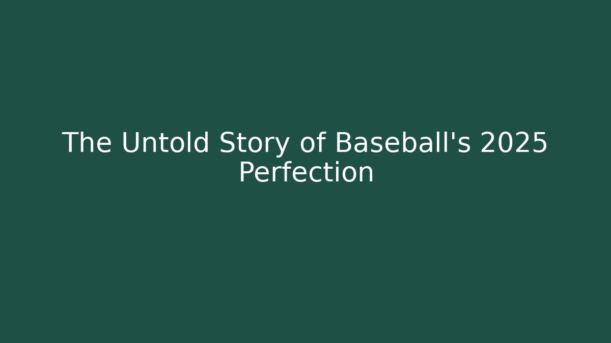 The Untold Story of Baseball's 2025 Perfection