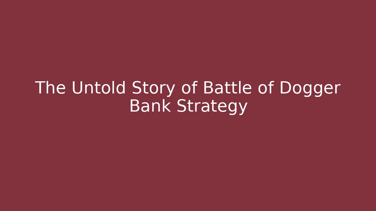 The Untold Story of Battle of Dogger Bank Strategy