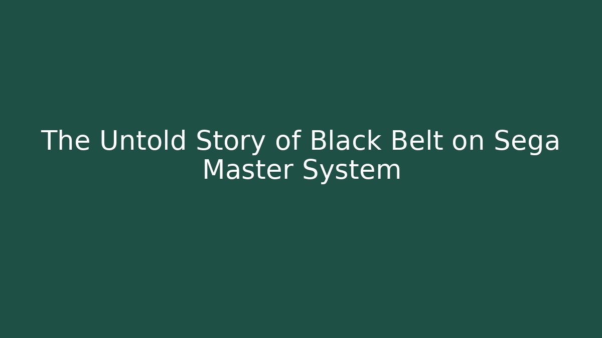 The Untold Story of Black Belt on Sega Master System
