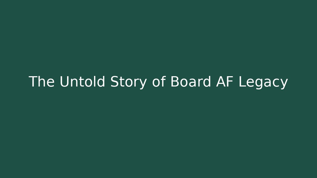 The Untold Story of Board AF Legacy